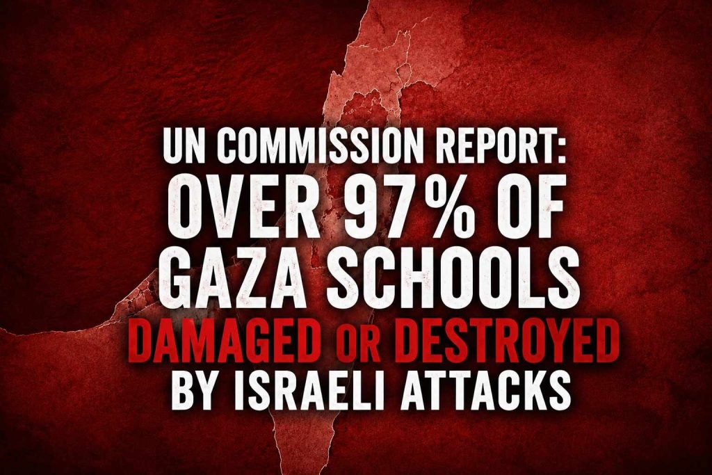 UN Commission Report: Over 97% of Gaza Schools Damaged or Destroyed by Israeli attacks